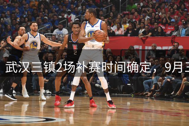 武汉三镇2场补赛时间确定，9月三战或将决定球队保级命运